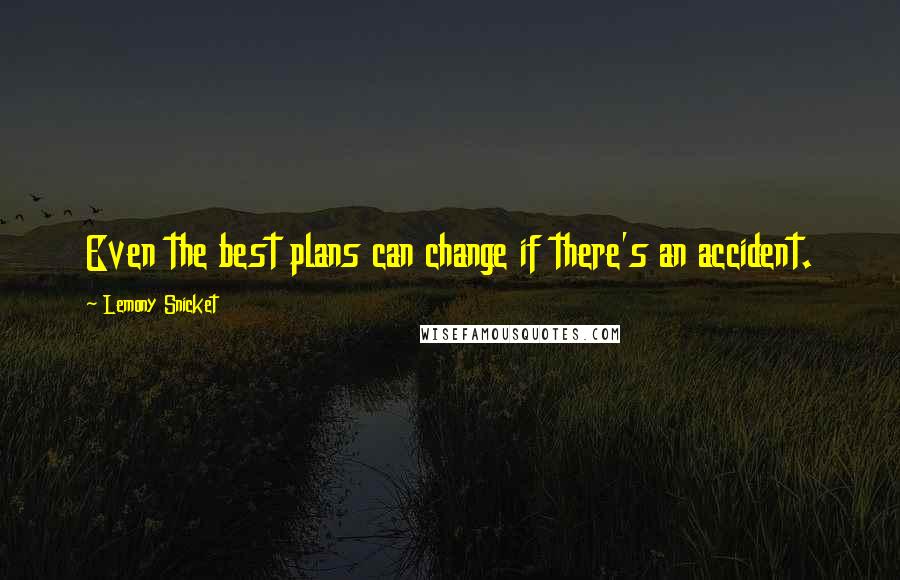 Lemony Snicket Quotes: Even the best plans can change if there's an accident.