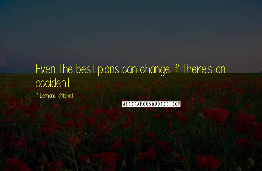 Lemony Snicket Quotes: Even the best plans can change if there's an accident.