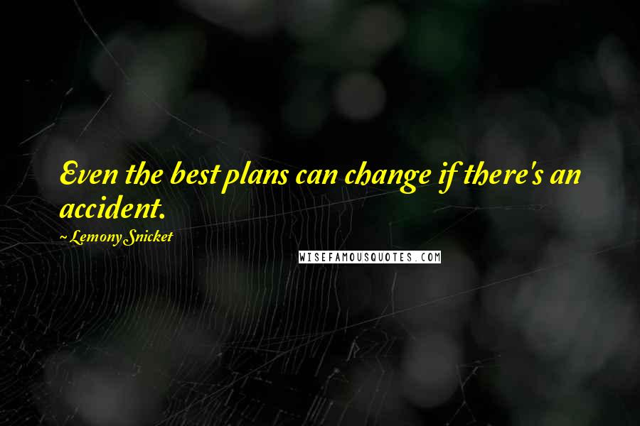 Lemony Snicket Quotes: Even the best plans can change if there's an accident.