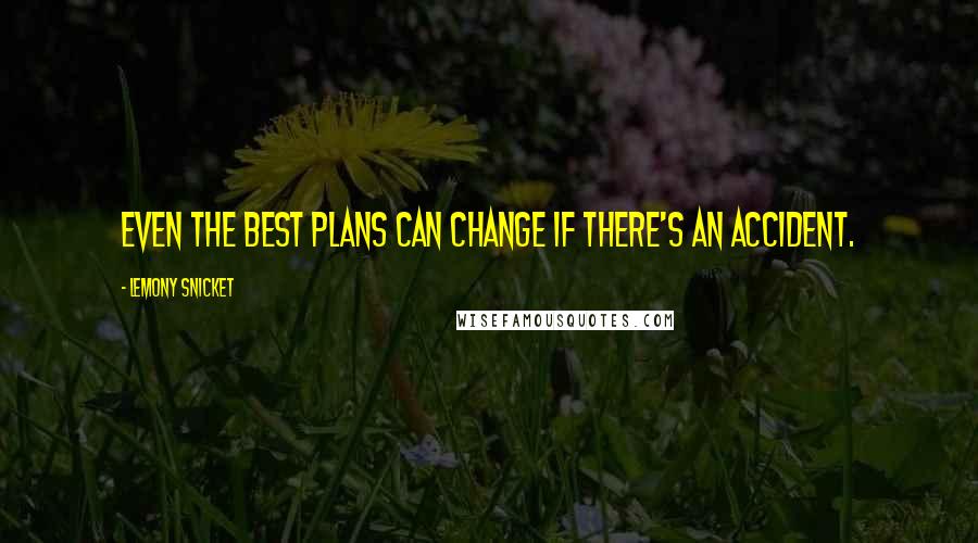 Lemony Snicket Quotes: Even the best plans can change if there's an accident.