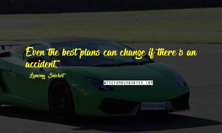 Lemony Snicket Quotes: Even the best plans can change if there's an accident.