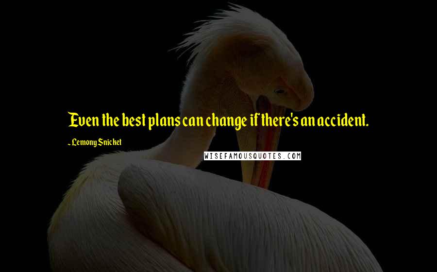 Lemony Snicket Quotes: Even the best plans can change if there's an accident.