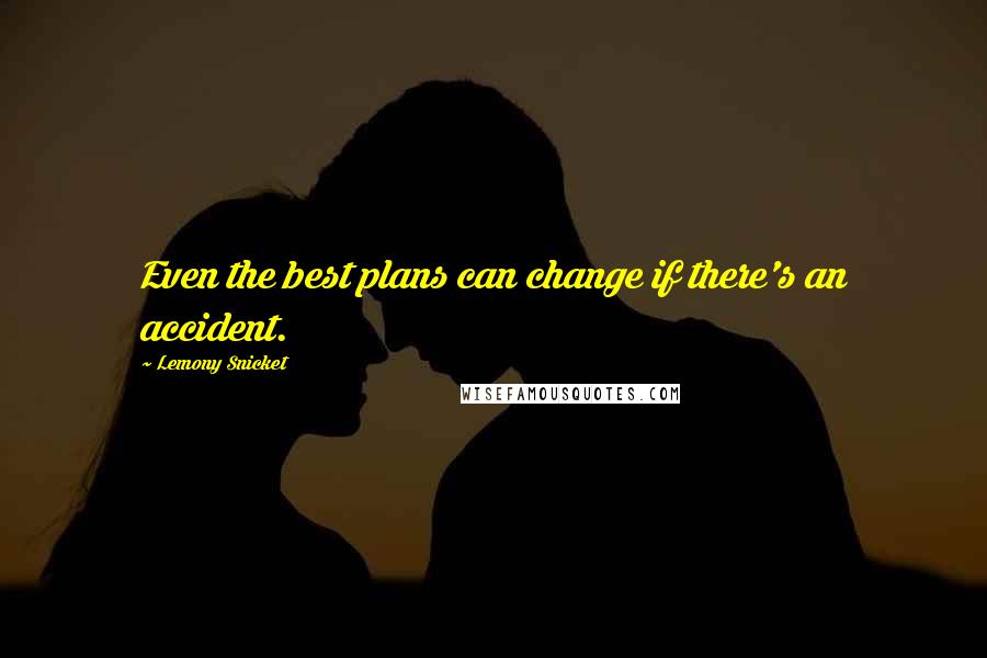 Lemony Snicket Quotes: Even the best plans can change if there's an accident.