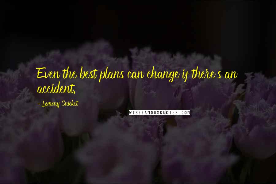 Lemony Snicket Quotes: Even the best plans can change if there's an accident.