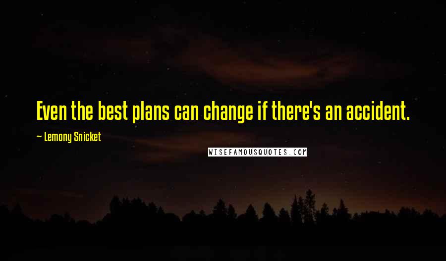 Lemony Snicket Quotes: Even the best plans can change if there's an accident.