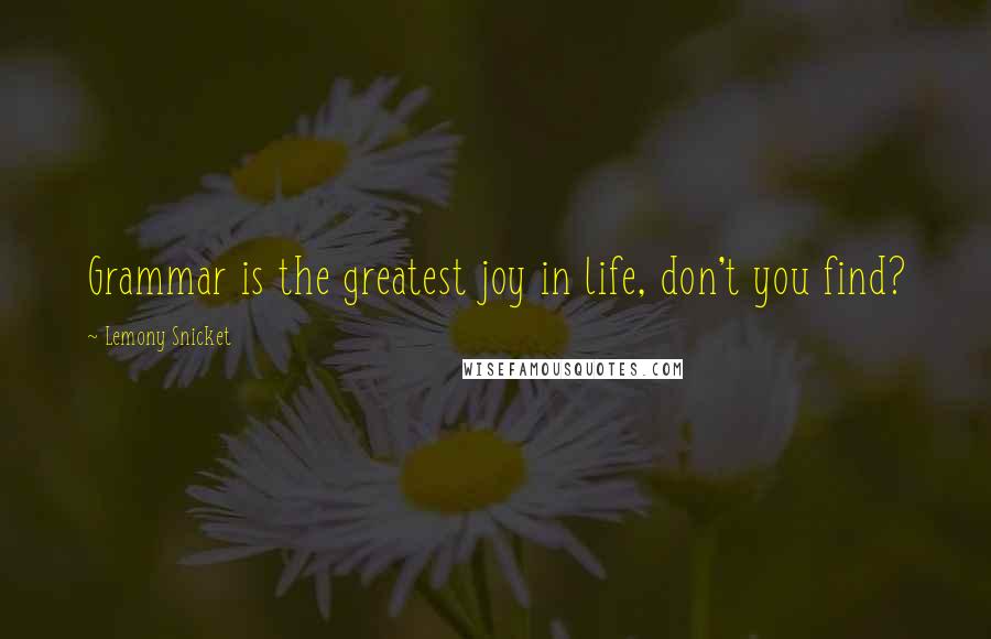 Lemony Snicket Quotes: Grammar is the greatest joy in life, don't you find?