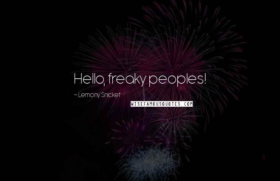 Lemony Snicket Quotes: Hello, freaky peoples!