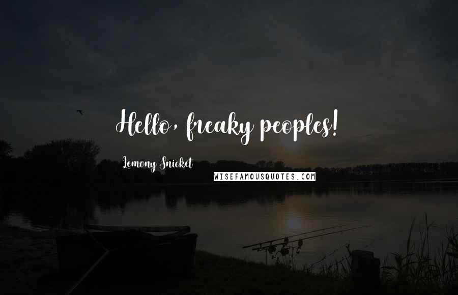 Lemony Snicket Quotes: Hello, freaky peoples!