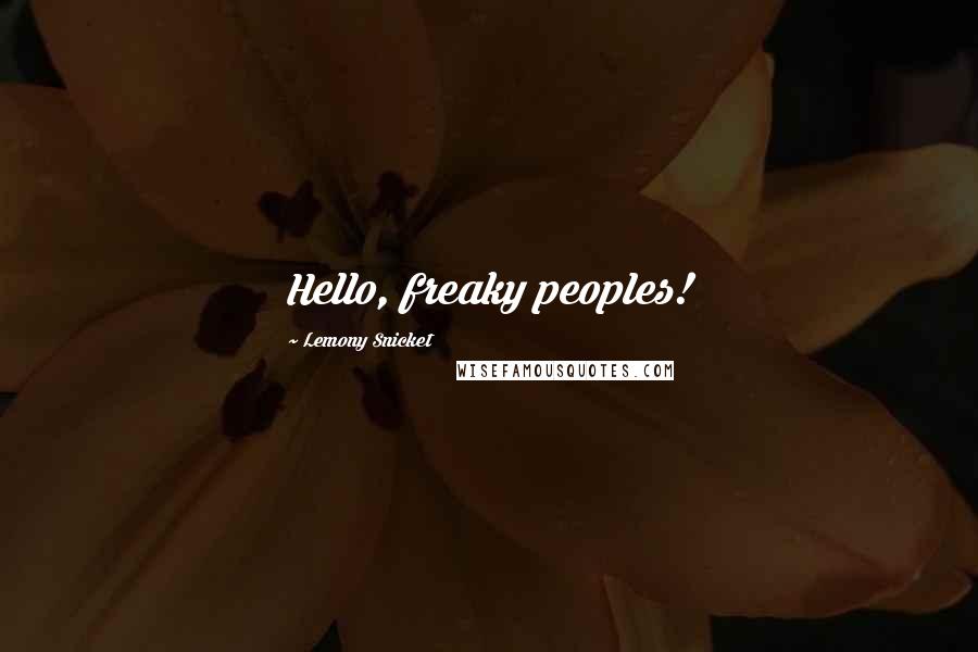 Lemony Snicket Quotes: Hello, freaky peoples!