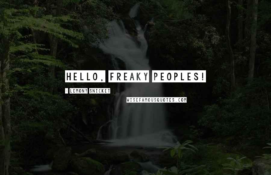 Lemony Snicket Quotes: Hello, freaky peoples!