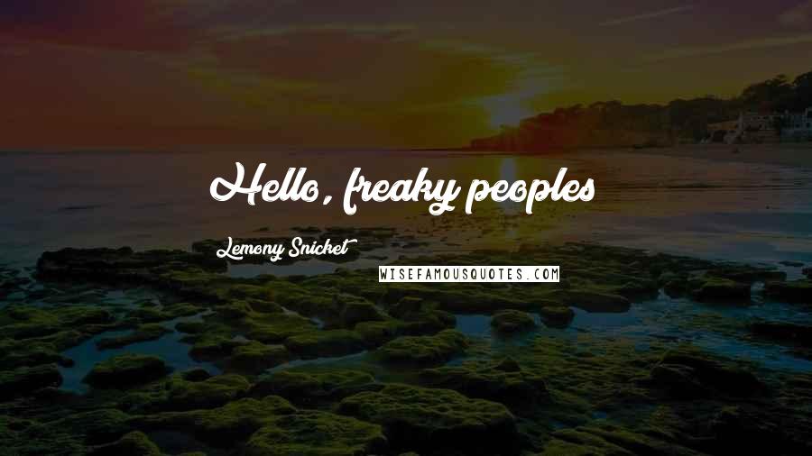 Lemony Snicket Quotes: Hello, freaky peoples!