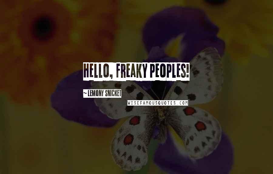 Lemony Snicket Quotes: Hello, freaky peoples!