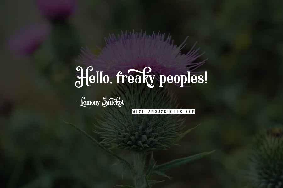 Lemony Snicket Quotes: Hello, freaky peoples!