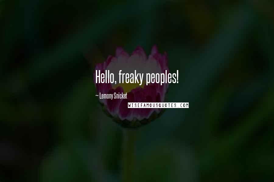 Lemony Snicket Quotes: Hello, freaky peoples!