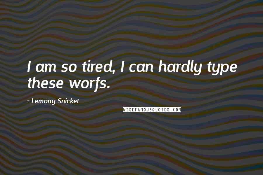 Lemony Snicket Quotes: I am so tired, I can hardly type these worfs.