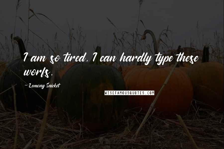 Lemony Snicket Quotes: I am so tired, I can hardly type these worfs.