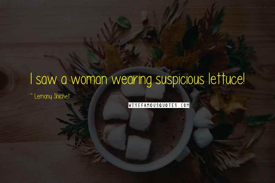 Lemony Snicket Quotes: I saw a woman wearing suspicious lettuce!