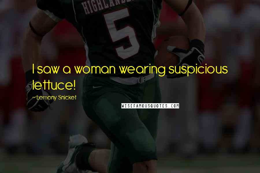 Lemony Snicket Quotes: I saw a woman wearing suspicious lettuce!