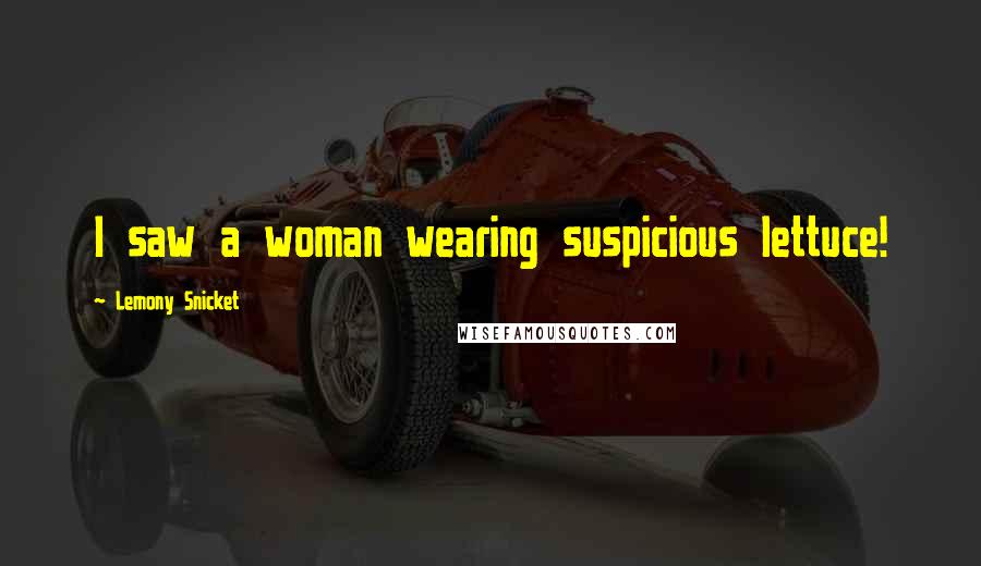 Lemony Snicket Quotes: I saw a woman wearing suspicious lettuce!