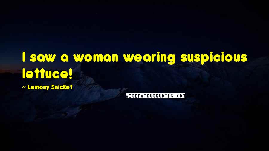 Lemony Snicket Quotes: I saw a woman wearing suspicious lettuce!