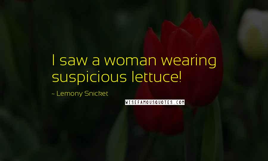 Lemony Snicket Quotes: I saw a woman wearing suspicious lettuce!