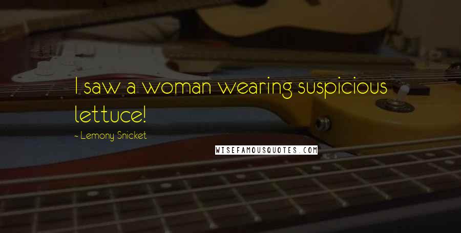 Lemony Snicket Quotes: I saw a woman wearing suspicious lettuce!