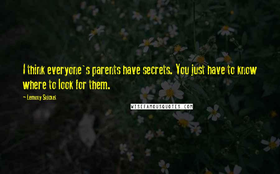 Lemony Snicket Quotes: I think everyone's parents have secrets. You just have to know where to look for them.