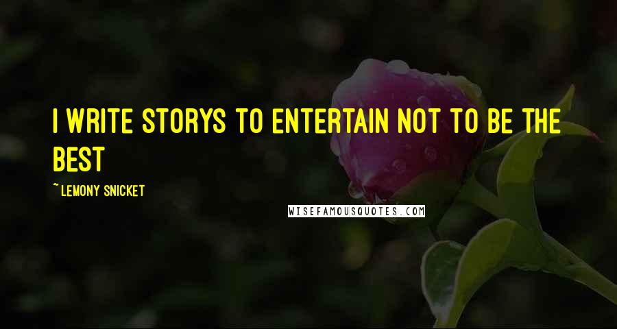 Lemony Snicket Quotes: I write storys to entertain not to be the best