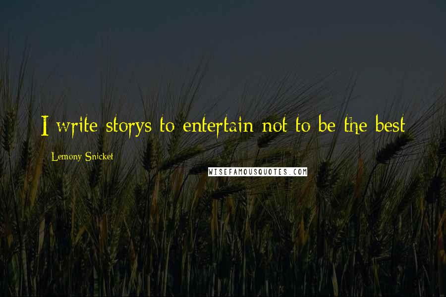 Lemony Snicket Quotes: I write storys to entertain not to be the best