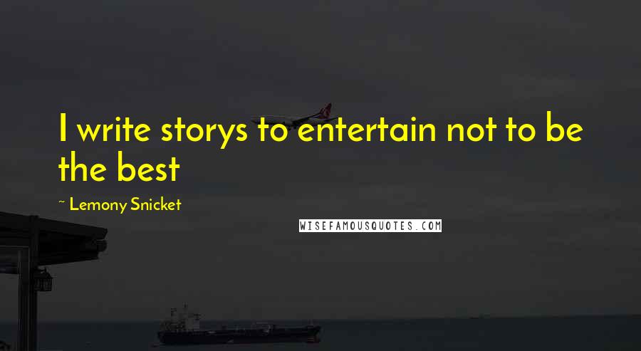 Lemony Snicket Quotes: I write storys to entertain not to be the best