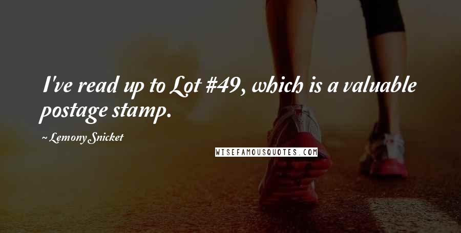 Lemony Snicket Quotes: I've read up to Lot #49, which is a valuable postage stamp.