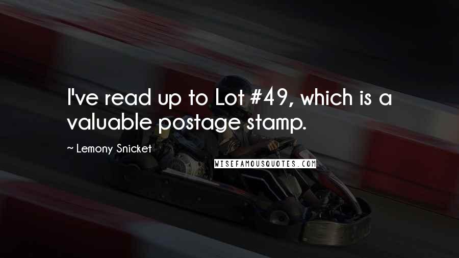 Lemony Snicket Quotes: I've read up to Lot #49, which is a valuable postage stamp.