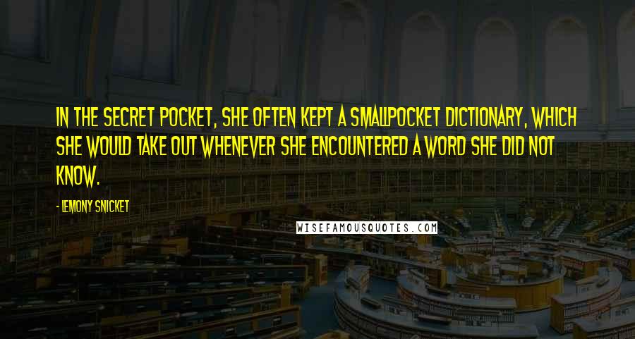 Lemony Snicket Quotes: In the secret pocket, she often kept a smallpocket dictionary, which she would take out whenever she encountered a word she did not know.