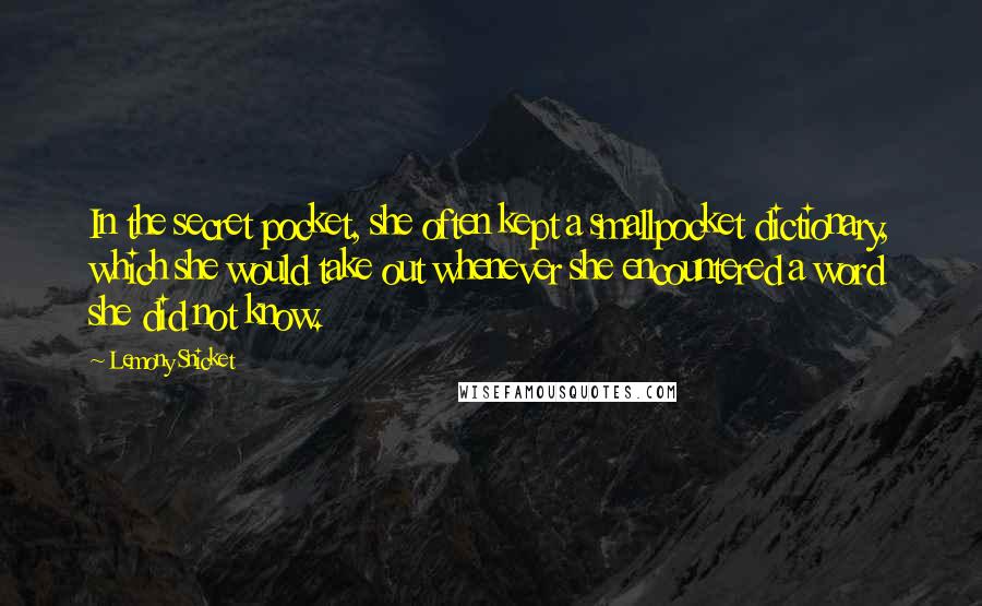 Lemony Snicket Quotes: In the secret pocket, she often kept a smallpocket dictionary, which she would take out whenever she encountered a word she did not know.