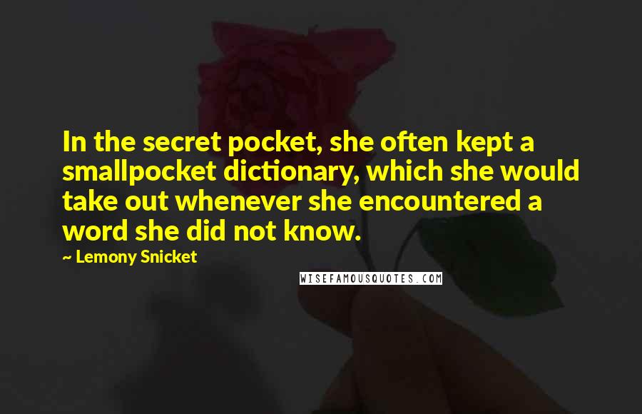 Lemony Snicket Quotes: In the secret pocket, she often kept a smallpocket dictionary, which she would take out whenever she encountered a word she did not know.