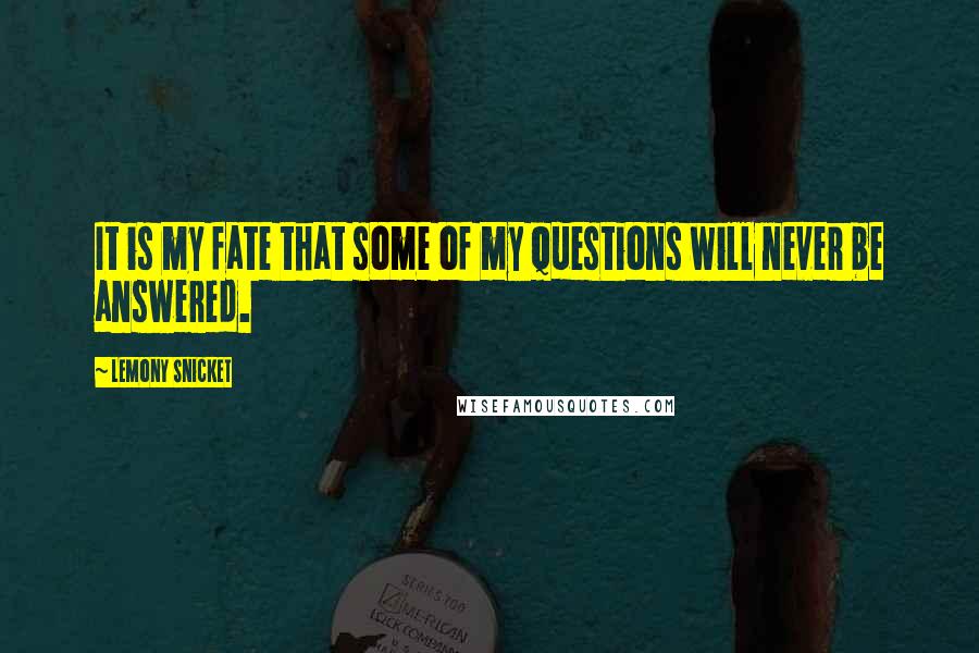 Lemony Snicket Quotes: It is my fate that some of my questions will never be answered.