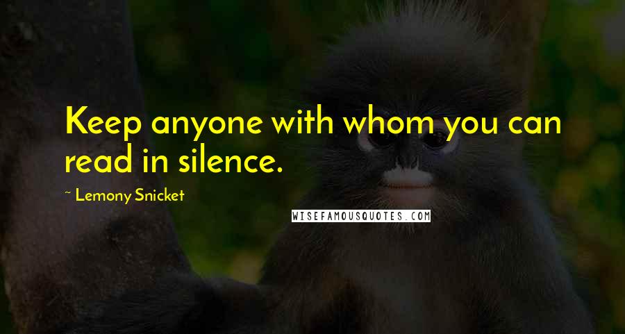 Lemony Snicket Quotes: Keep anyone with whom you can read in silence.