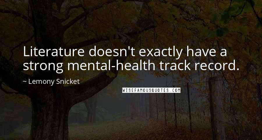 Lemony Snicket Quotes: Literature doesn't exactly have a strong mental-health track record.