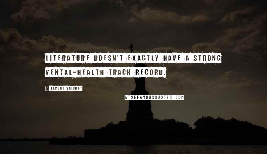 Lemony Snicket Quotes: Literature doesn't exactly have a strong mental-health track record.