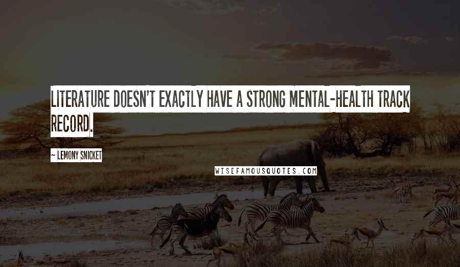 Lemony Snicket Quotes: Literature doesn't exactly have a strong mental-health track record.