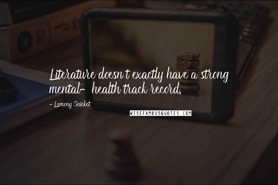 Lemony Snicket Quotes: Literature doesn't exactly have a strong mental-health track record.