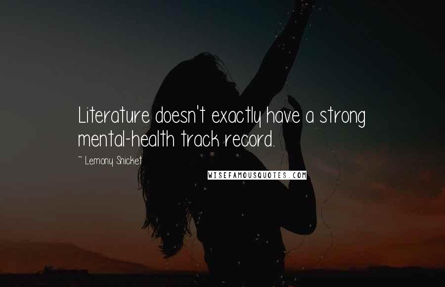 Lemony Snicket Quotes: Literature doesn't exactly have a strong mental-health track record.