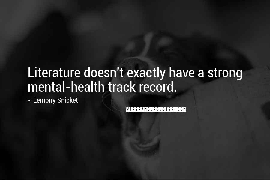 Lemony Snicket Quotes: Literature doesn't exactly have a strong mental-health track record.