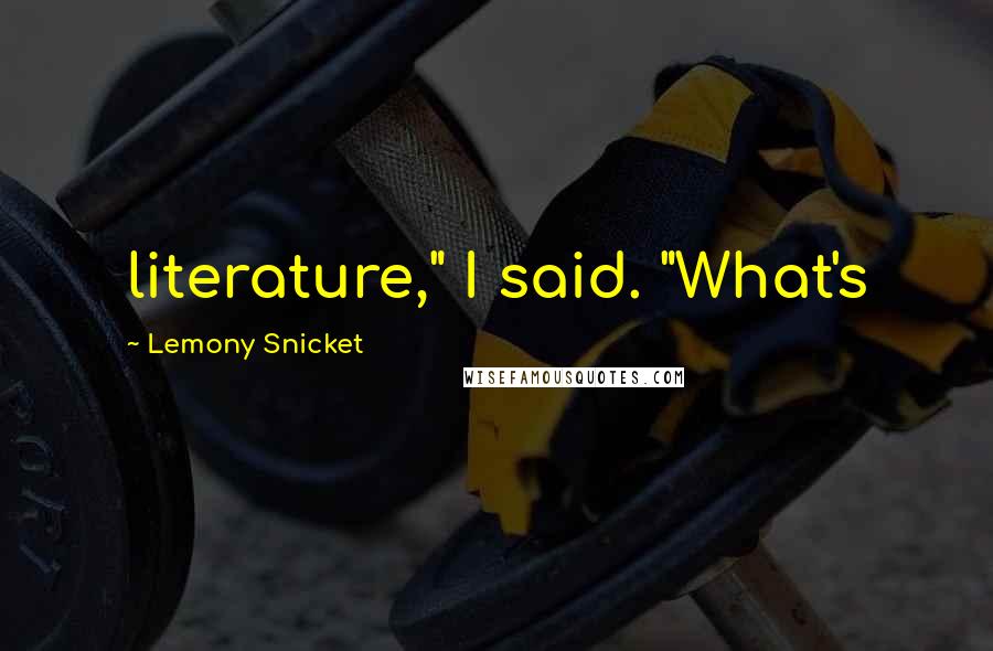 Lemony Snicket Quotes: literature," I said. "What's
