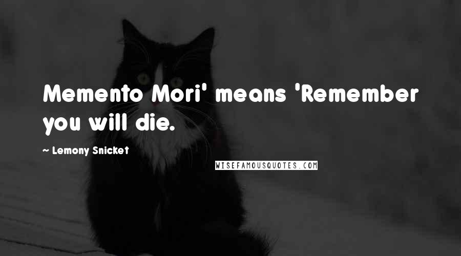 Lemony Snicket Quotes: Memento Mori' means 'Remember you will die.