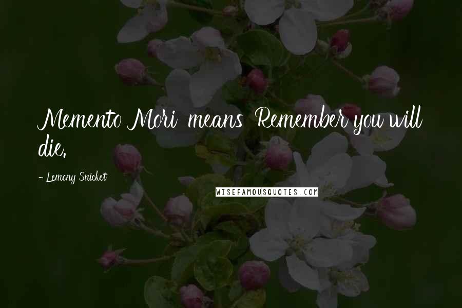 Lemony Snicket Quotes: Memento Mori' means 'Remember you will die.