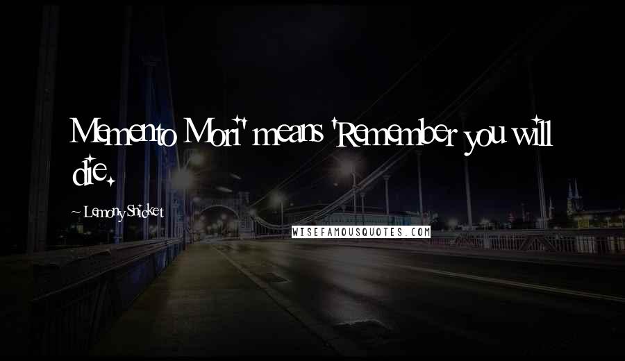 Lemony Snicket Quotes: Memento Mori' means 'Remember you will die.