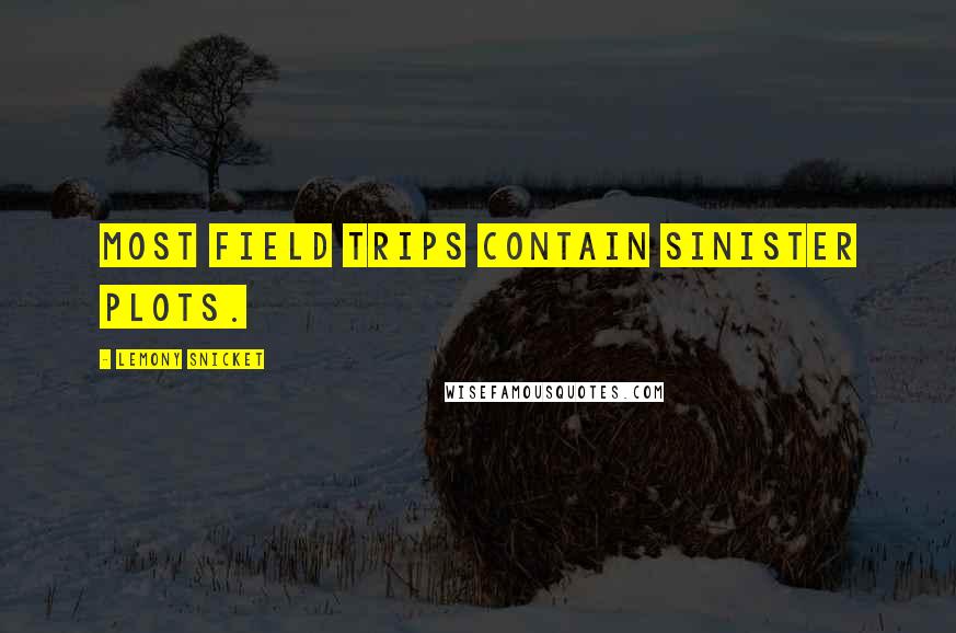 Lemony Snicket Quotes: Most field trips contain sinister plots.