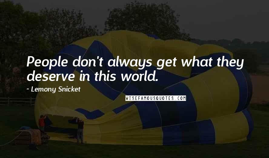 Lemony Snicket Quotes: People don't always get what they deserve in this world.