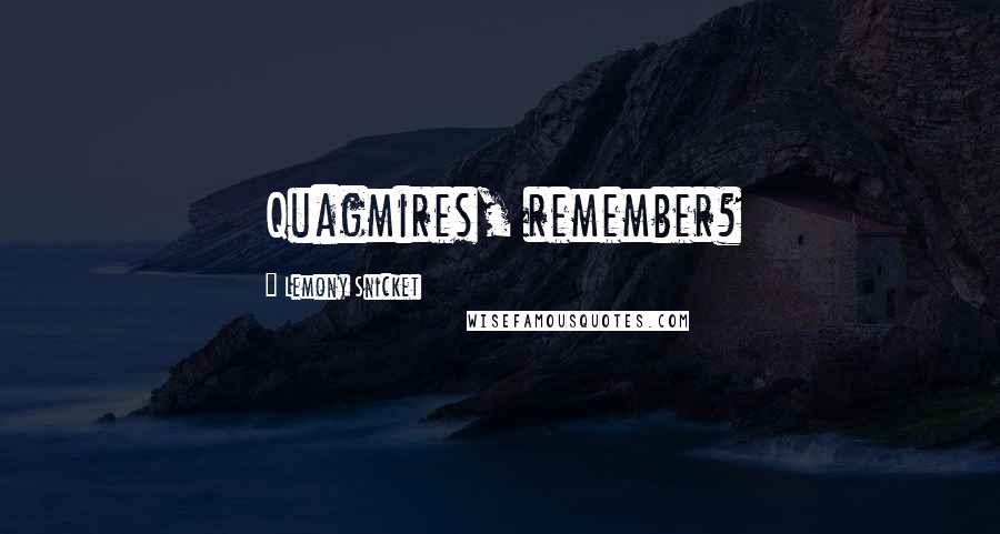 Lemony Snicket Quotes: Quagmires, remember?